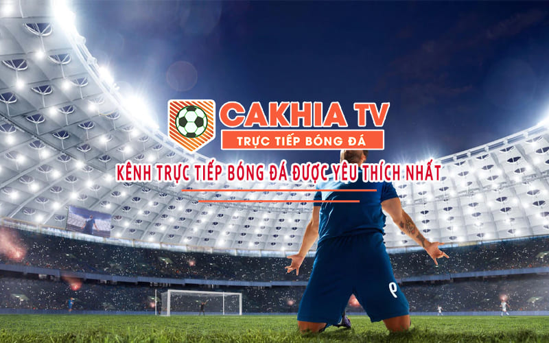 Cakhia là trang xem các chương trình bóng đá, giải trí độc đáo, chất lượng